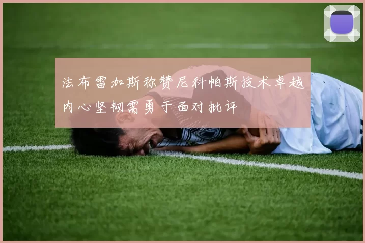 法布雷加斯称赞尼科帕斯技术卓越内心坚韧需勇于面对批评